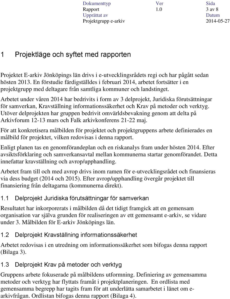 Arbetet under våren 2014 har bedrivits i form av 3 delprojekt, Juridiska förutsättningar för samverkan, Kravställning informationssäkerhet och Krav på metoder och verktyg.