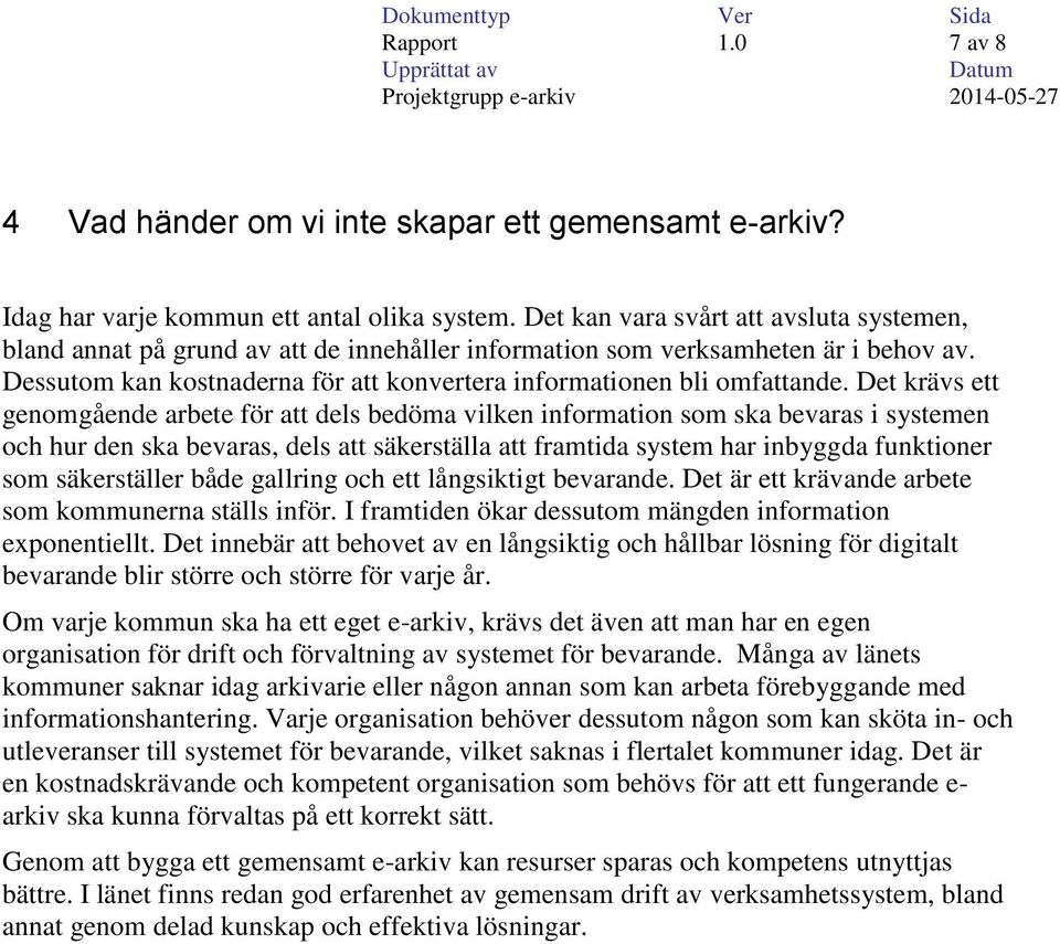 Det krävs ett genomgående arbete för att dels bedöma vilken information som ska bevaras i systemen och hur den ska bevaras, dels att säkerställa att framtida system har inbyggda funktioner som