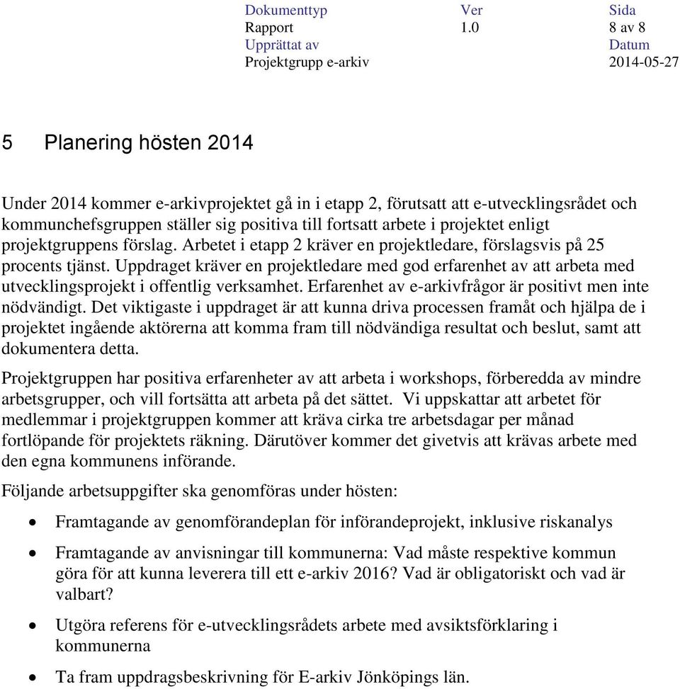 enligt projektgruppens förslag. Arbetet i etapp 2 kräver en projektledare, förslagsvis på 25 procents tjänst.
