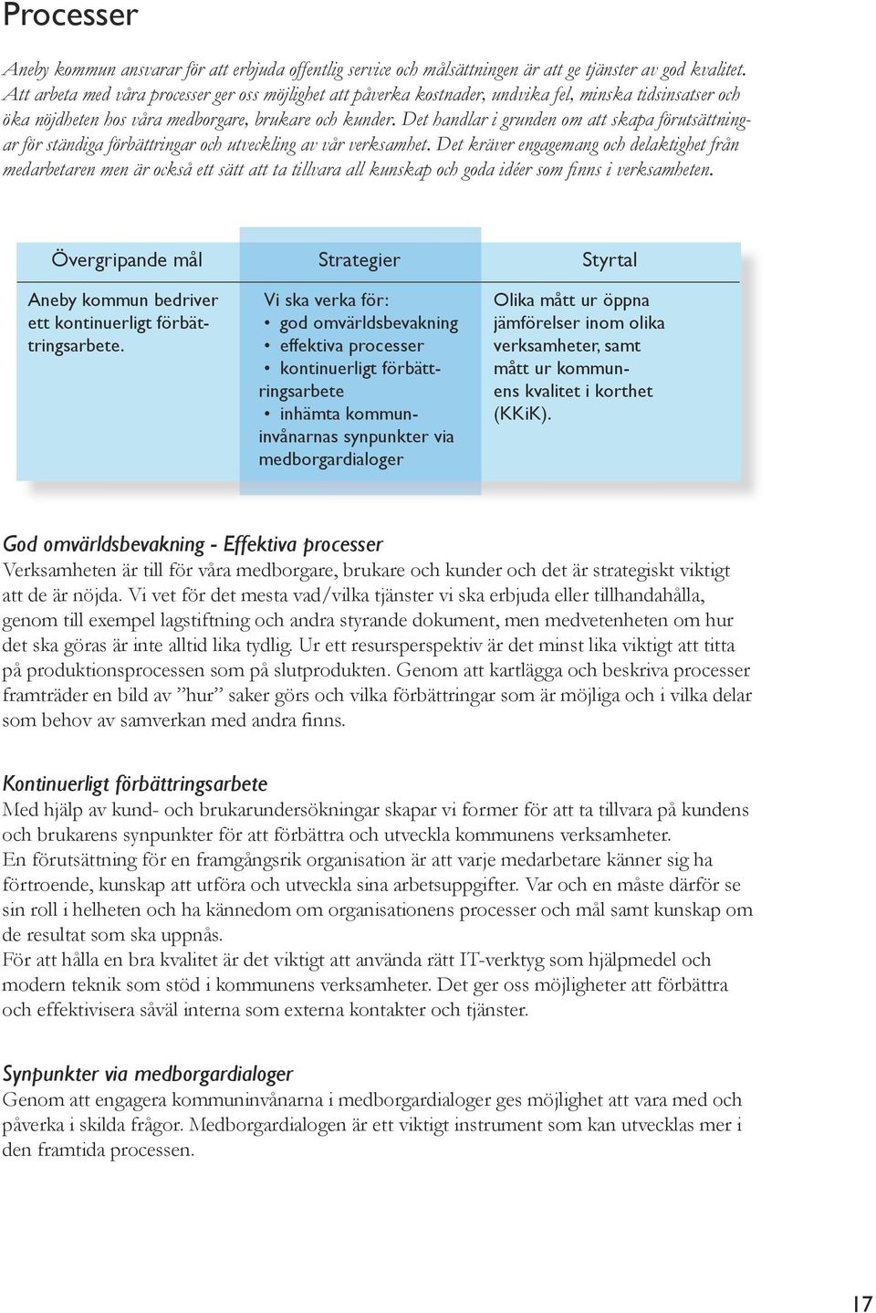 Det handlar i grunden om att skapa förutsättningar för ständiga förbättringar och utveckling av vår verksamhet.