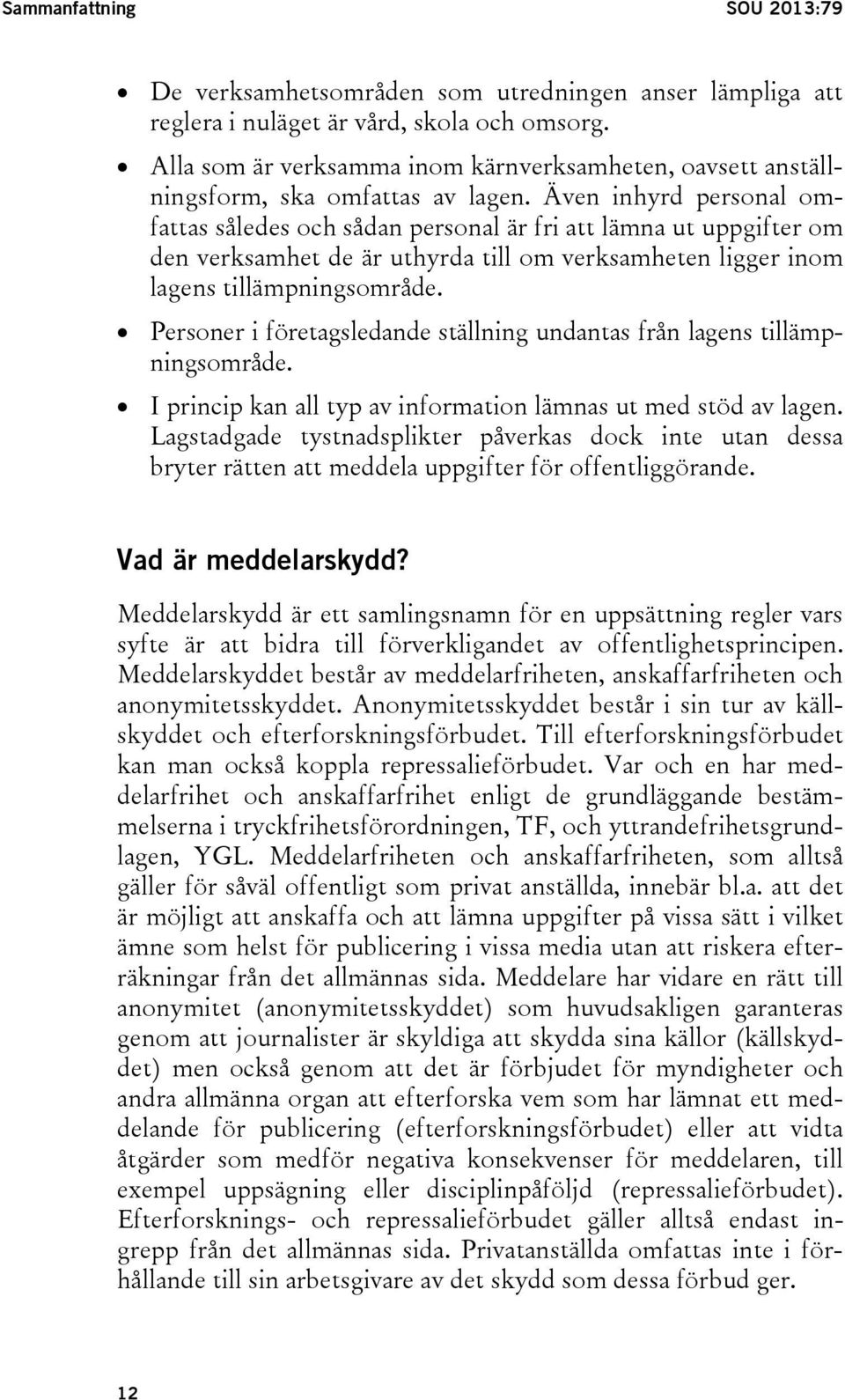 Även inhyrd personal omfattas således och sådan personal är fri att lämna ut uppgifter om den verksamhet de är uthyrda till om verksamheten ligger inom lagens tillämpningsområde.