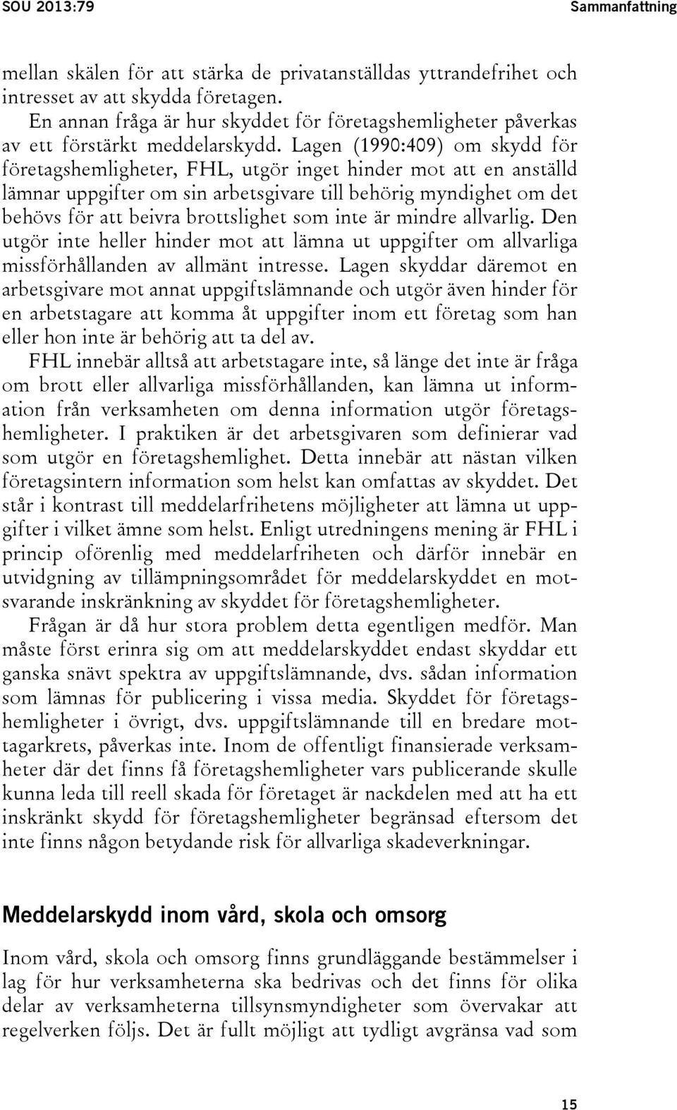 Lagen (1990:409) om skydd för företagshemligheter, FHL, utgör inget hinder mot att en anställd lämnar uppgifter om sin arbetsgivare till behörig myndighet om det behövs för att beivra brottslighet