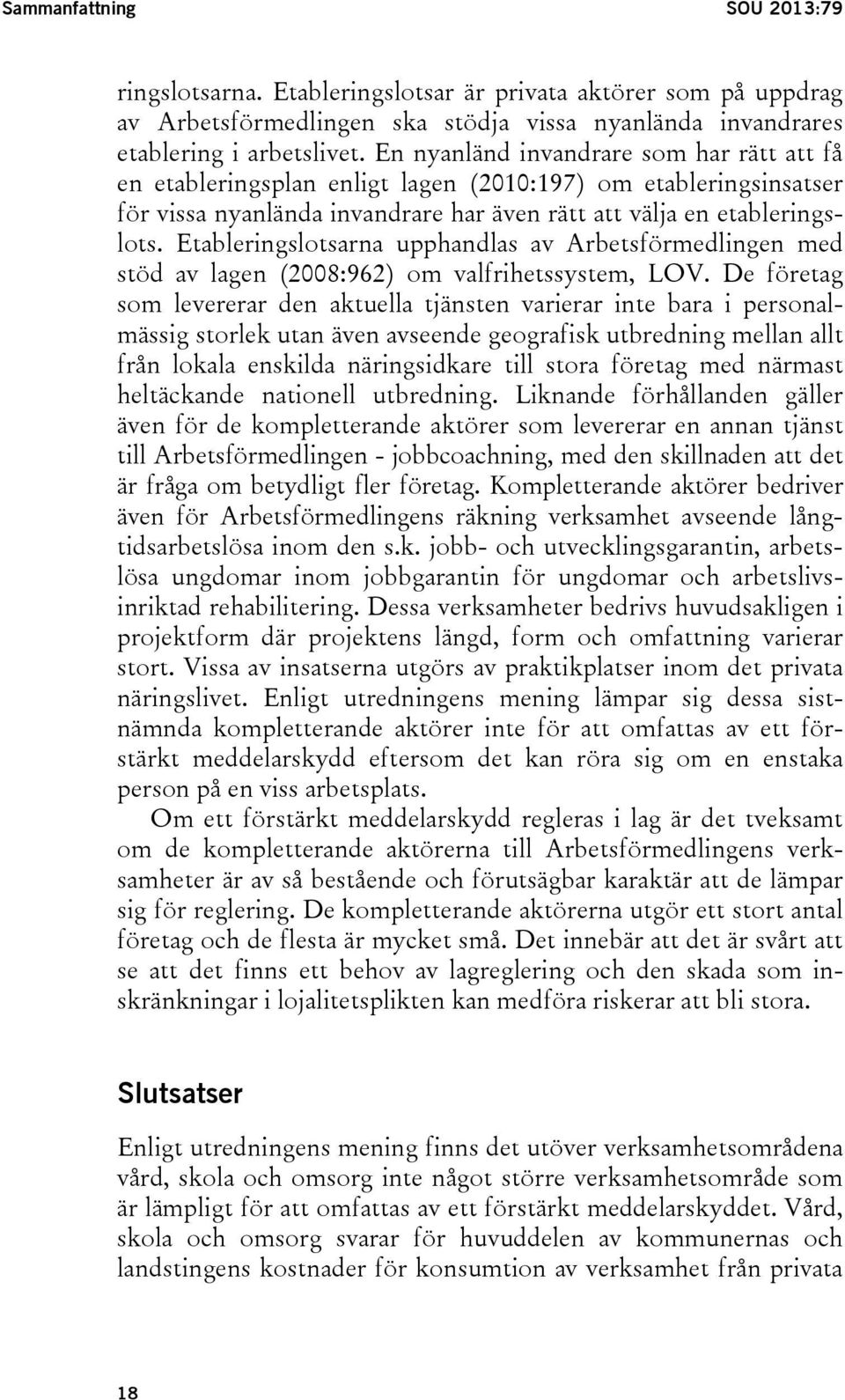 Etableringslotsarna upphandlas av Arbetsförmedlingen med stöd av lagen (2008:962) om valfrihetssystem, LOV.