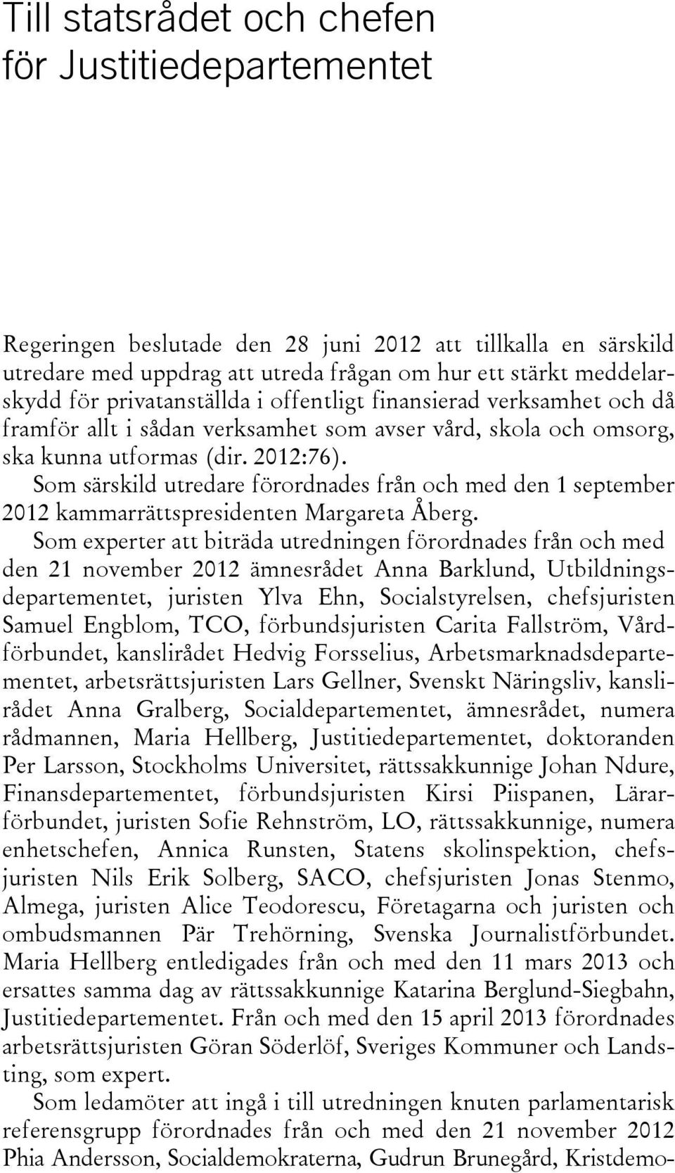 Som särskild utredare förordnades från och med den 1 september 2012 kammarrättspresidenten Margareta Åberg.