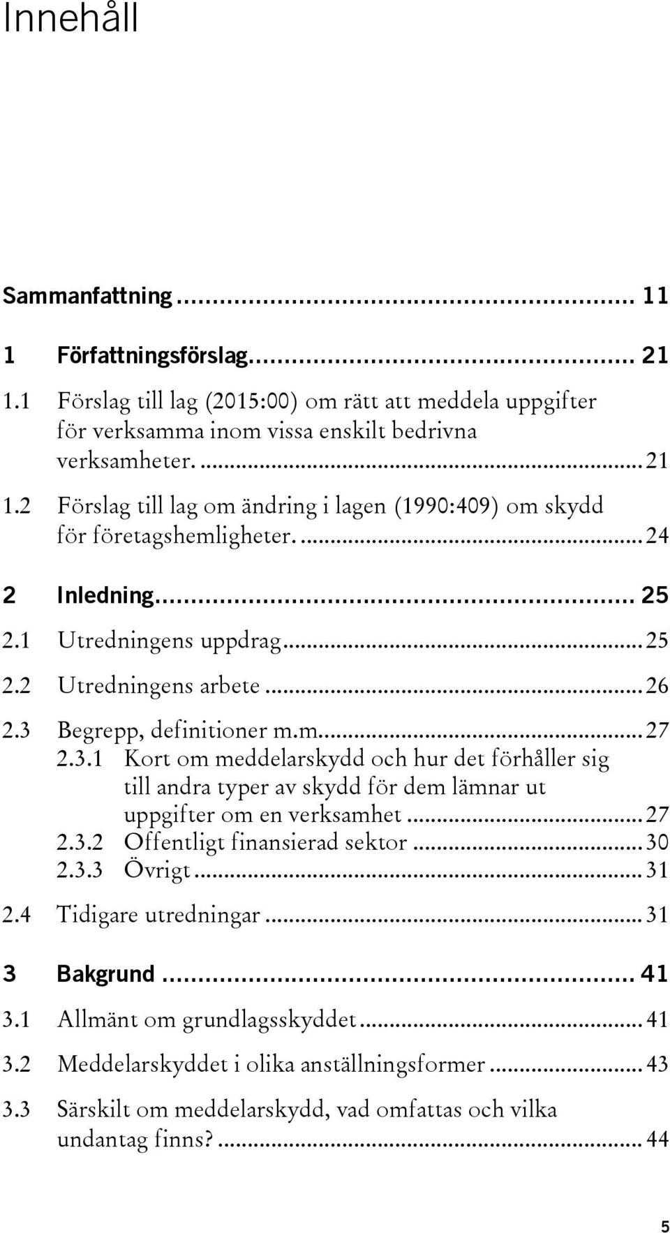 Begrepp, definitioner m.m.... 27 2.3.1 Kort om meddelarskydd och hur det förhåller sig till andra typer av skydd för dem lämnar ut uppgifter om en verksamhet... 27 2.3.2 Offentligt finansierad sektor.