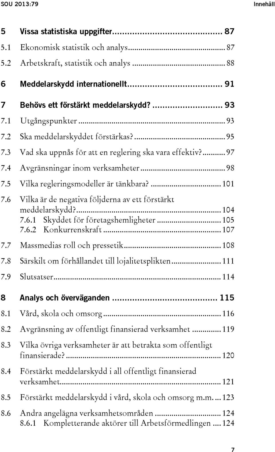 4 Avgränsningar inom verksamheter... 98 7.5 Vilka regleringsmodeller är tänkbara?... 101 7.6 Vilka är de negativa följderna av ett förstärkt meddelarskydd?... 104 7.6.1 Skyddet för företagshemligheter.