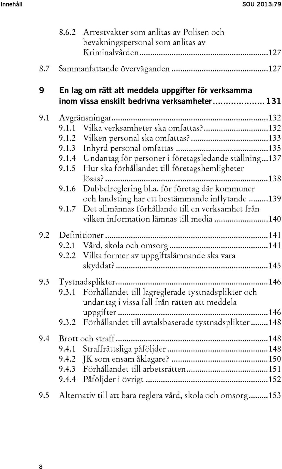 ... 133 9.1.3 Inhyrd personal omfattas... 135 9.1.4 Undantag för personer i företagsledande ställning... 137 9.1.5 Hur ska förhållandet till företagshemligheter lösas?... 138 9.1.6 Dubbelreglering bl.