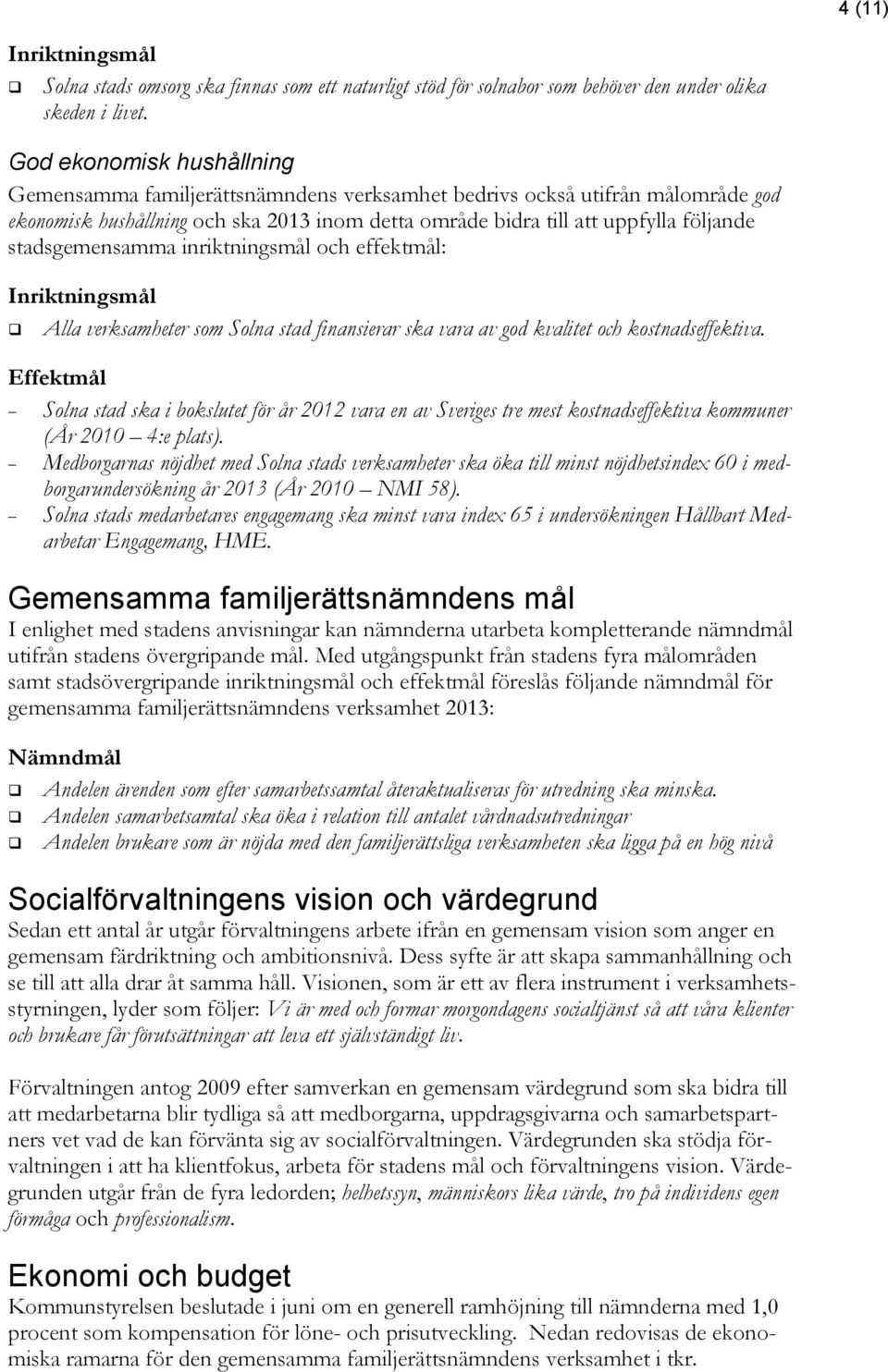 stadsgemensamma inriktningsmål och effektmål: Inriktningsmål Alla verksamheter som Solna stad finansierar ska vara av god kvalitet och kostnadseffektiva.