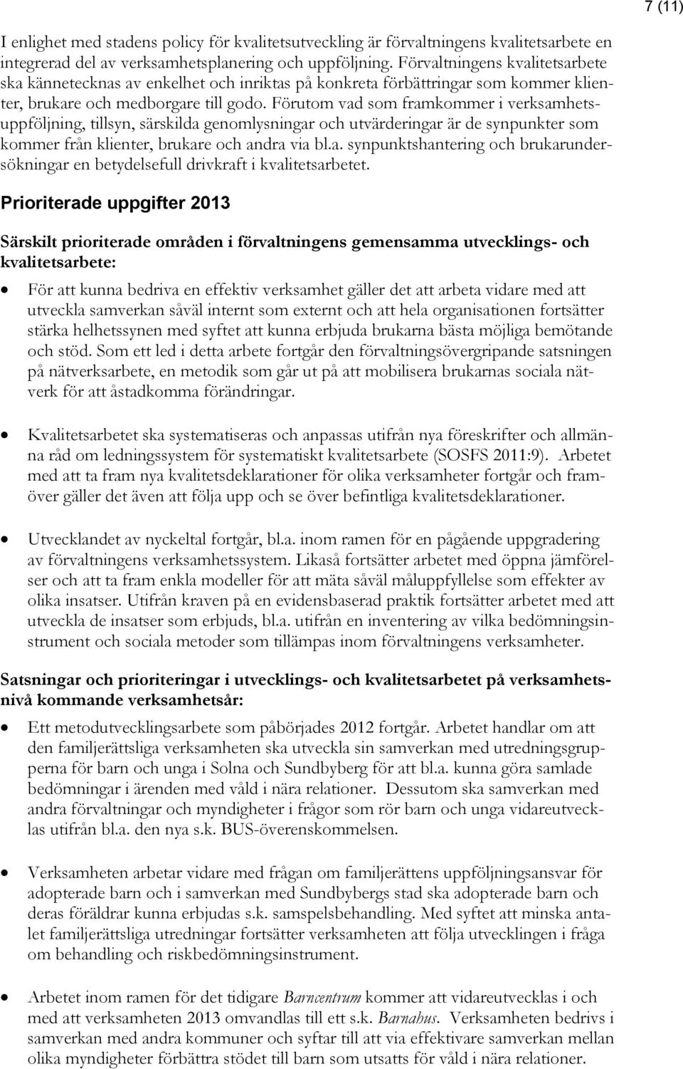 Förutom vad som framkommer i verksamhetsuppföljning, tillsyn, särskilda genomlysningar och utvärderingar är de synpunkter som kommer från klienter, brukare och andra via bl.a. synpunktshantering och brukarundersökningar en betydelsefull drivkraft i kvalitetsarbetet.