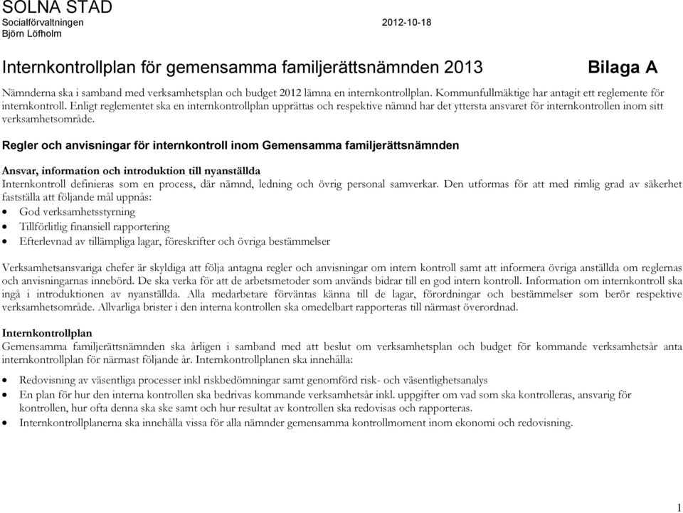 Enligt reglementet ska en internkontrollplan upprättas och respektive nämnd har det yttersta ansvaret för internkontrollen inom sitt verksamhetsområde.