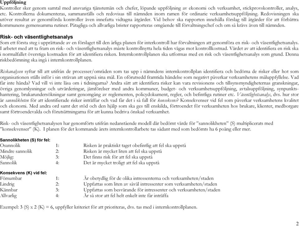 Redovisningen ska utöver resultat av genomförda kontroller även innefatta vidtagna åtgärder. Vid behov ska rapporten innehålla förslag till åtgärder för att förbättra kommunens gemensamma rutiner.