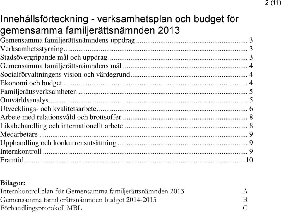 .. 5 Omvärldsanalys... 5 Utvecklings- och kvalitetsarbete... 6 Arbete med relationsvåld och brottsoffer... 8 Likabehandling och internationellt arbete... 8 Medarbetare.