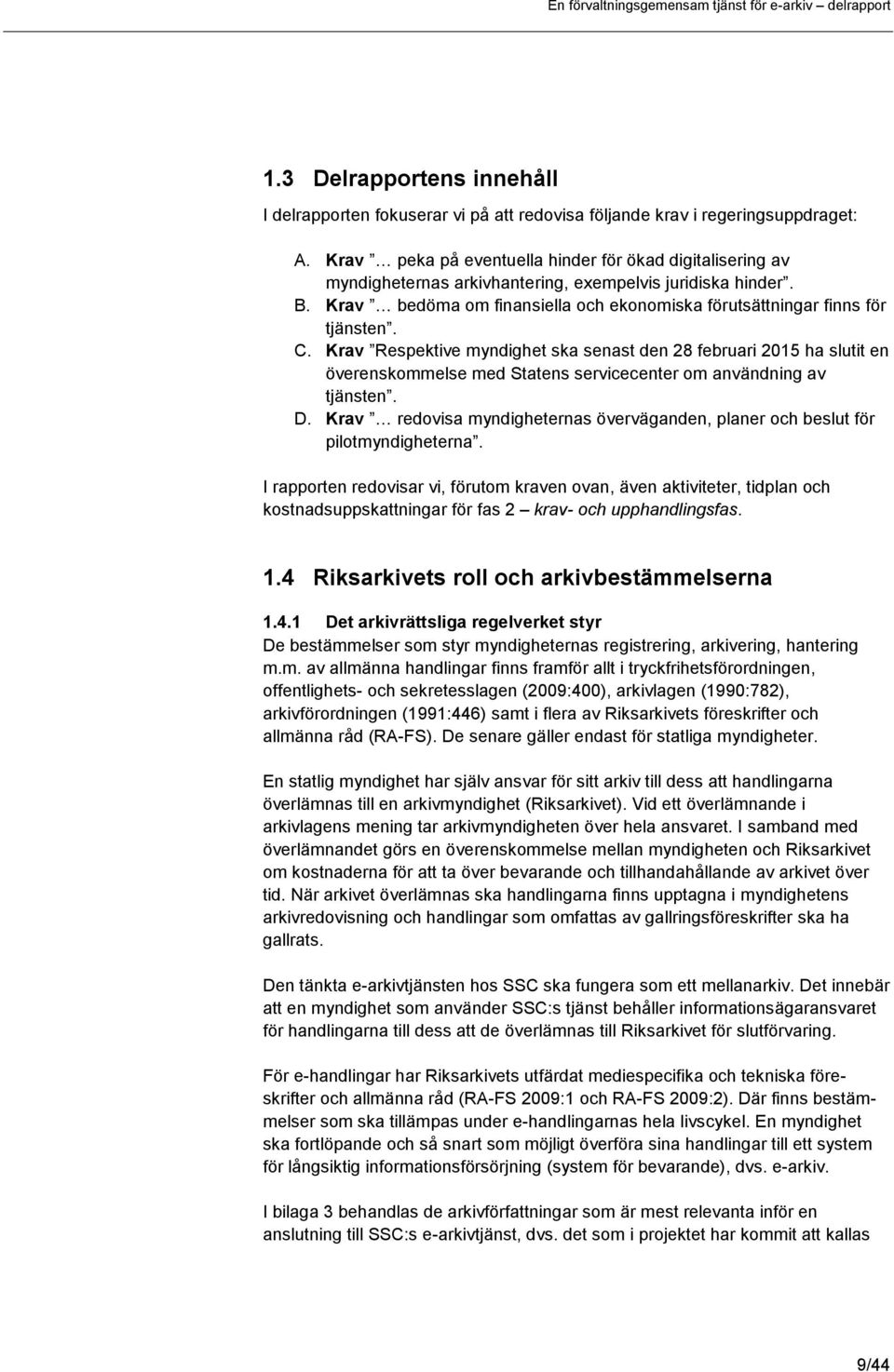 C. Krav Respektive myndighet ska senast den 28 februari 2015 ha slutit en överenskommelse med Statens servicecenter om användning av tjänsten. D.