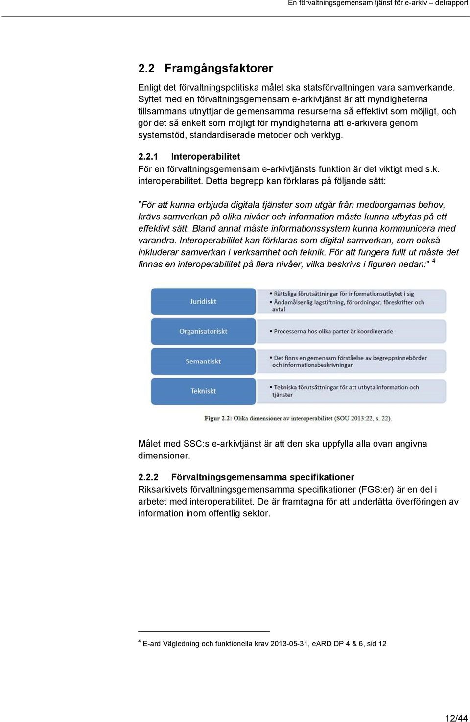 e-arkivera genom systemstöd, standardiserade metoder och verktyg. 2.2.1 Interoperabilitet För en förvaltningsgemensam e-arkivtjänsts funktion är det viktigt med s.k. interoperabilitet.