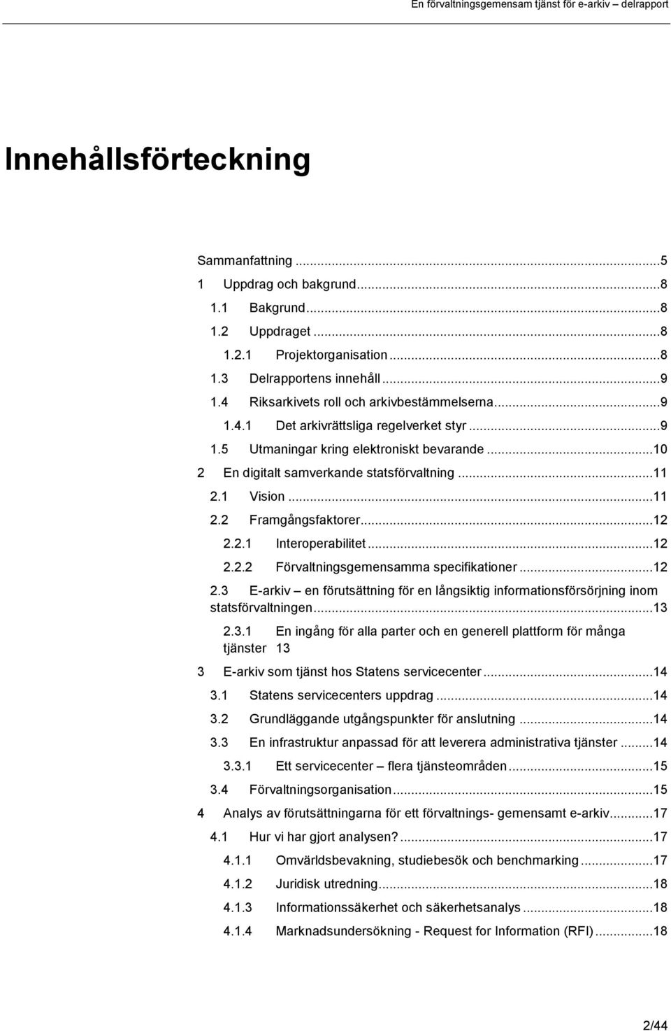 1 Vision... 11 2.2 Framgångsfaktorer... 12 2.2.1 Interoperabilitet... 12 2.2.2 Förvaltningsgemensamma specifikationer... 12 2.3 E-arkiv en förutsättning för en långsiktig informationsförsörjning inom statsförvaltningen.