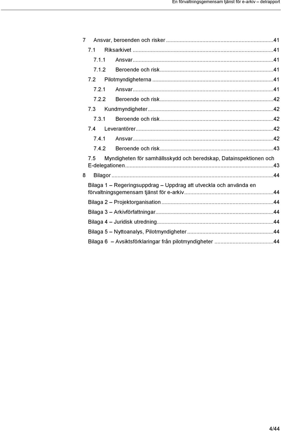 5 Myndigheten för samhällsskydd och beredskap, Datainspektionen och E-delegationen... 43 8 Bilagor.