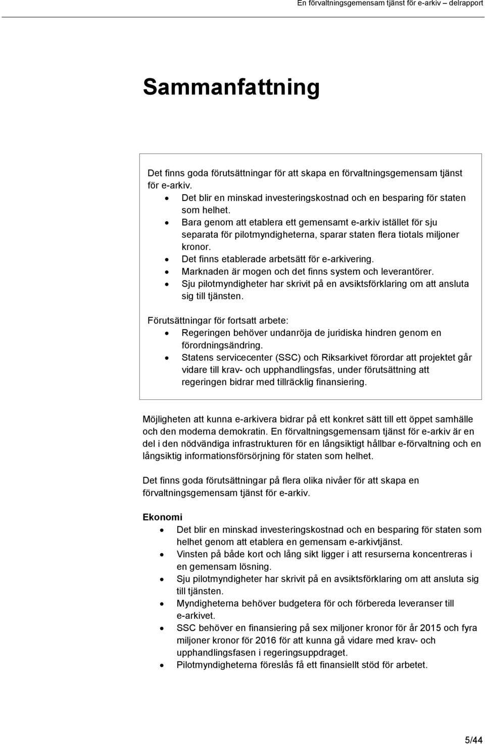 Marknaden är mogen och det finns system och leverantörer. Sju pilotmyndigheter har skrivit på en avsiktsförklaring om att ansluta sig till tjänsten.