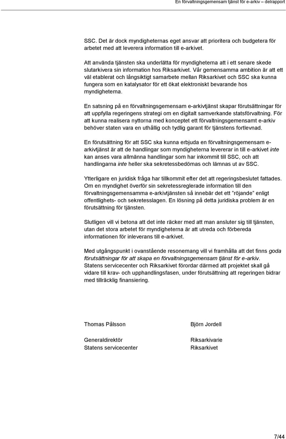 Vår gemensamma ambition är att ett väl etablerat och långsiktigt samarbete mellan Riksarkivet och SSC ska kunna fungera som en katalysator för ett ökat elektroniskt bevarande hos myndigheterna.