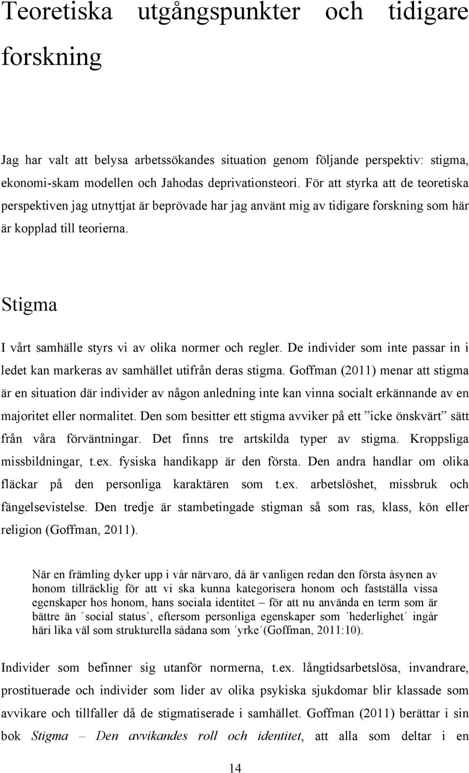 Stigma I vårt samhälle styrs vi av olika normer och regler. De individer som inte passar in i ledet kan markeras av samhället utifrån deras stigma.