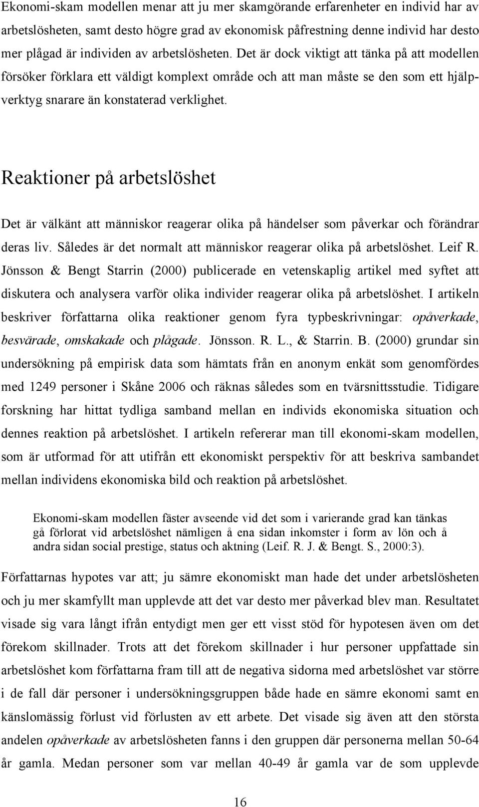 Reaktioner på arbetslöshet Det är välkänt att människor reagerar olika på händelser som påverkar och förändrar deras liv. Således är det normalt att människor reagerar olika på arbetslöshet. Leif R.