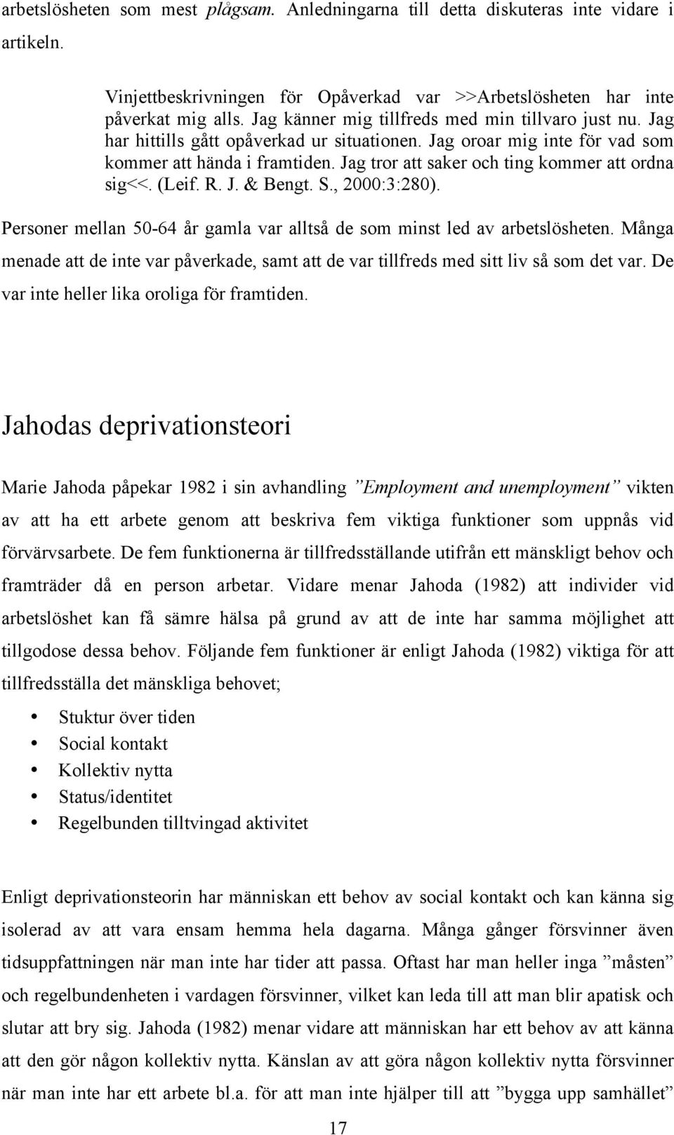 Jag tror att saker och ting kommer att ordna sig<<. (Leif. R. J. & Bengt. S., 2000:3:280). Personer mellan 50-64 år gamla var alltså de som minst led av arbetslösheten.