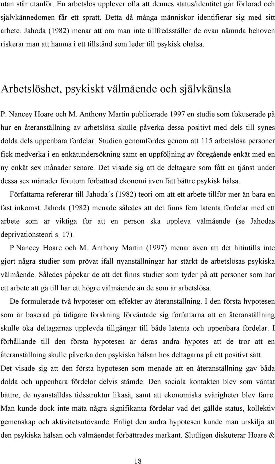 Nancey Hoare och M. Anthony Martin publicerade 1997 en studie som fokuserade på hur en återanställning av arbetslösa skulle påverka dessa positivt med dels till synes dolda dels uppenbara fördelar.