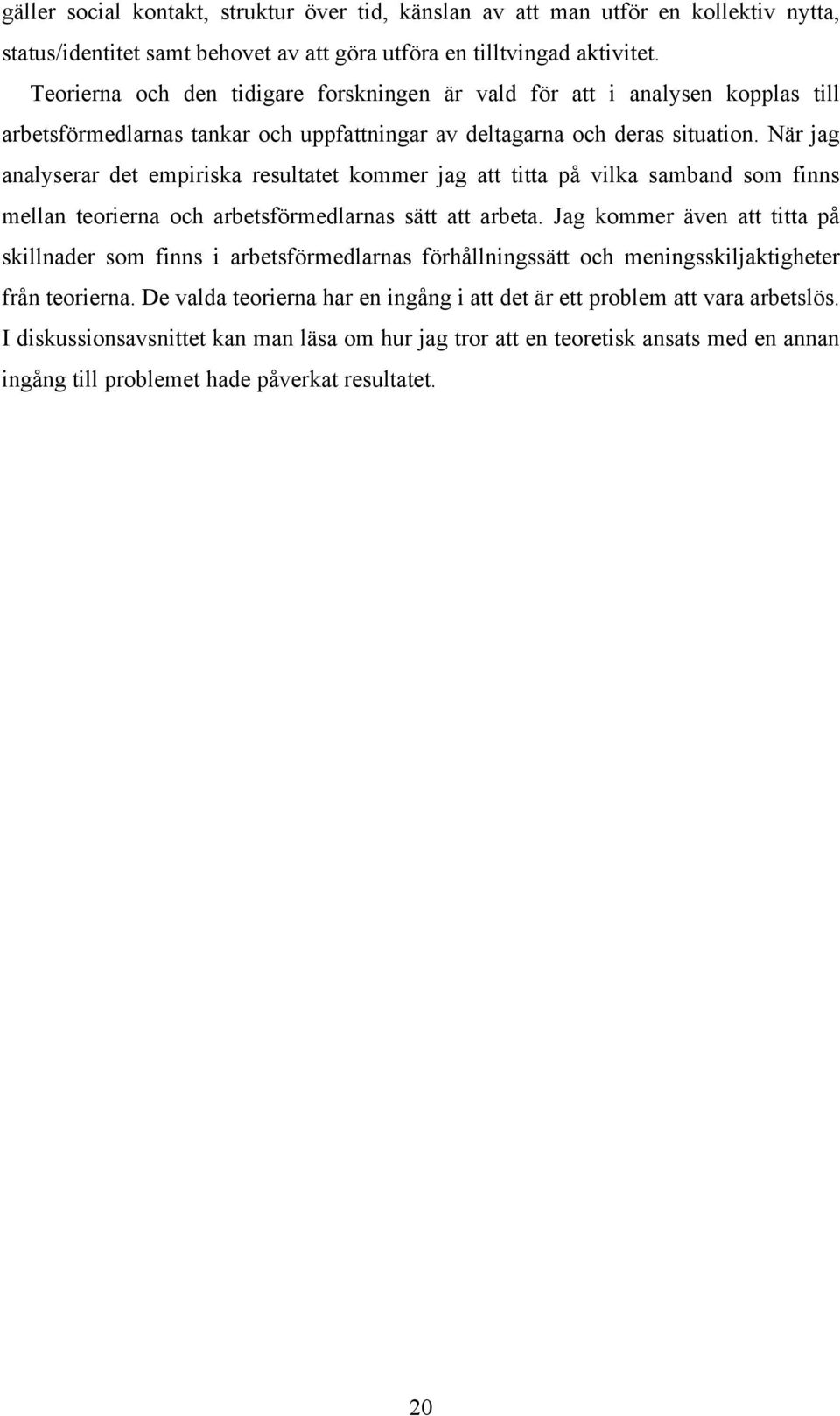 När jag analyserar det empiriska resultatet kommer jag att titta på vilka samband som finns mellan teorierna och arbetsförmedlarnas sätt att arbeta.