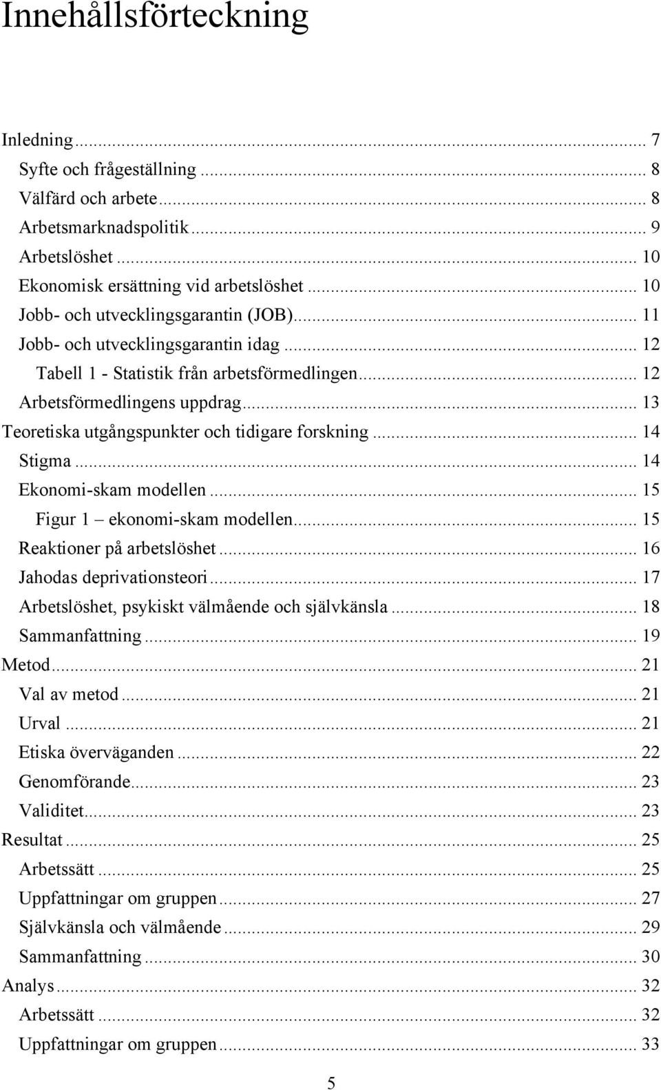 .. 13 Teoretiska utgångspunkter och tidigare forskning... 14 Stigma... 14 Ekonomi-skam modellen... 15 Figur 1 ekonomi-skam modellen... 15 Reaktioner på arbetslöshet... 16 Jahodas deprivationsteori.