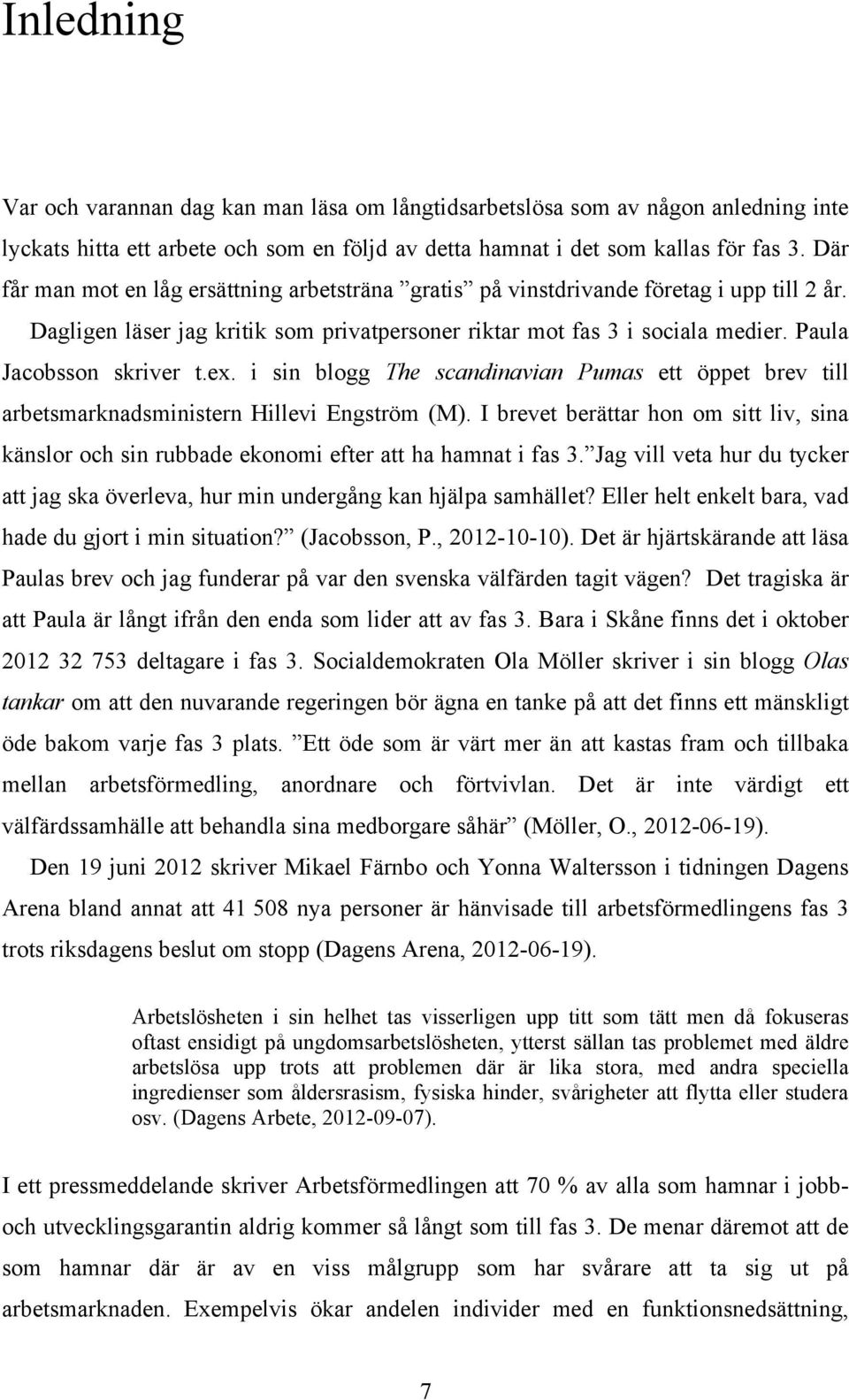 Paula Jacobsson skriver t.ex. i sin blogg The scandinavian Pumas ett öppet brev till arbetsmarknadsministern Hillevi Engström (M).