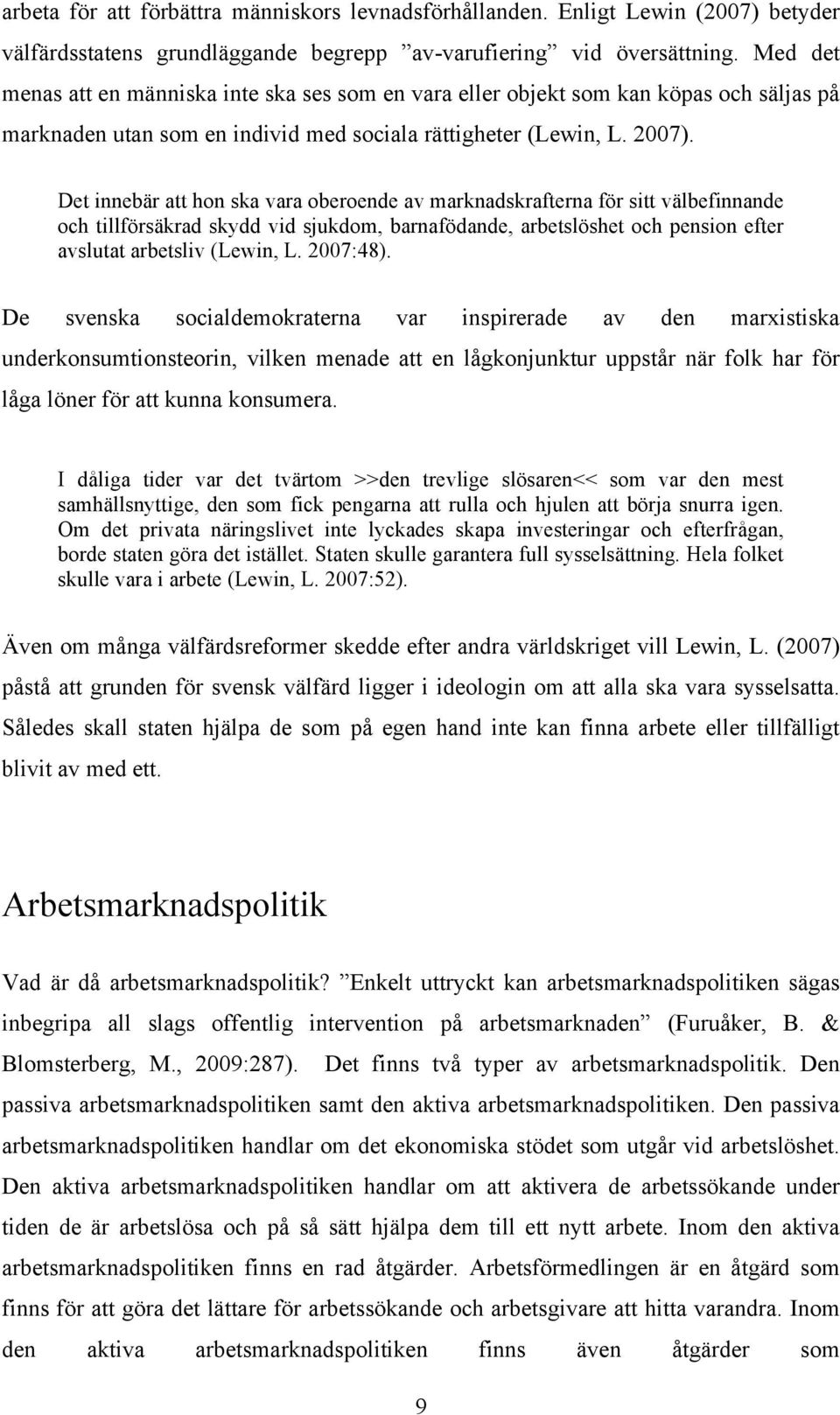 Det innebär att hon ska vara oberoende av marknadskrafterna för sitt välbefinnande och tillförsäkrad skydd vid sjukdom, barnafödande, arbetslöshet och pension efter avslutat arbetsliv (Lewin, L.