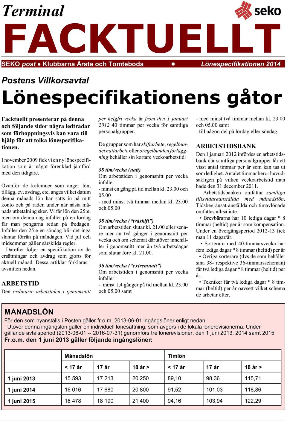 I november 2009 fick vi en ny lönespecifikation som är något förenklad jämförd med den tidigare. Ovanför de kolumner som anger lön, tillägg, ev.