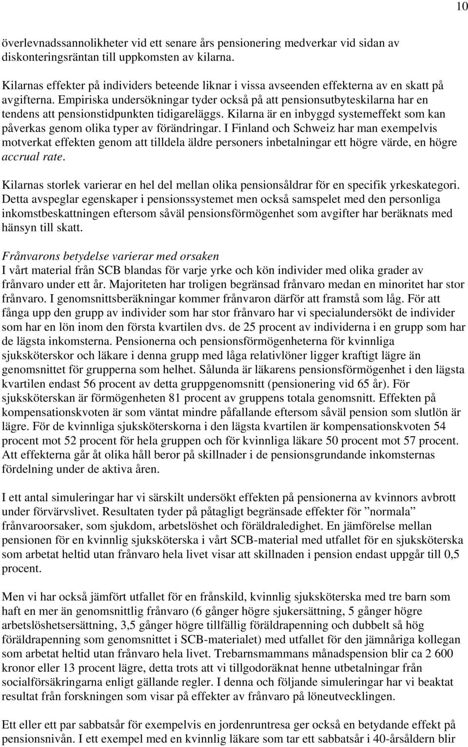 Empiriska undersökningar tyder också på att pensionsutbyteskilarna har en tendens att pensionstidpunkten tidigareläggs.