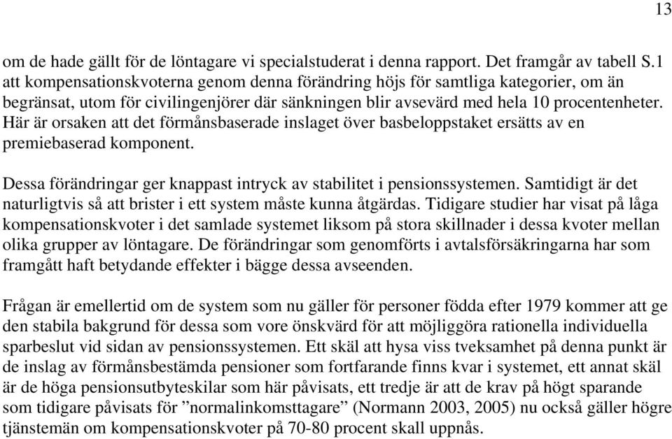 Här är orsaken att det förmånsbaserade inslaget över basbeloppstaket ersätts av en premiebaserad komponent. Dessa förändringar ger knappast intryck av stabilitet i pensionssystemen.