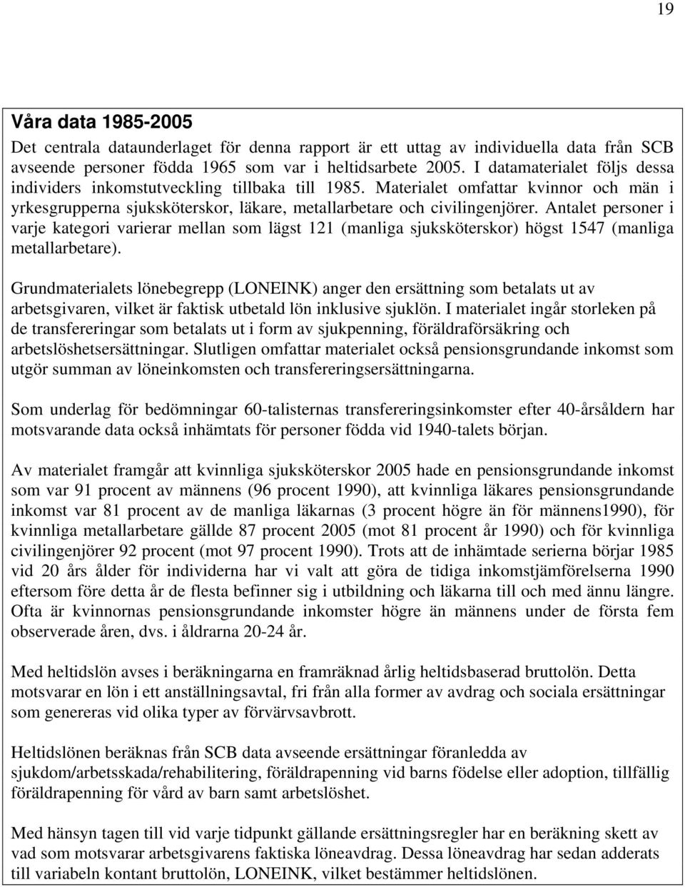 Antalet personer i varje kategori varierar mellan som lägst 121 (manliga sjuksköterskor) högst 1547 (manliga metallarbetare).