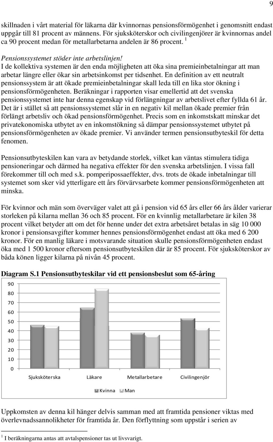 I de kollektiva systemen är den enda möjligheten att öka sina premieinbetalningar att man arbetar längre eller ökar sin arbetsinkomst per tidsenhet.