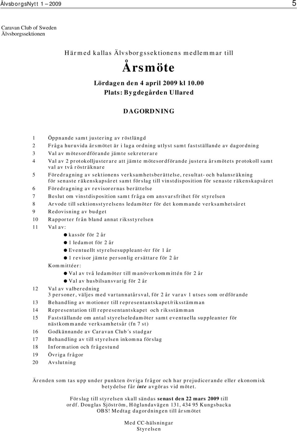 sekreterare 4 Val av 2 protokolljusterare att jämte mötesordförande justera årsmötets protokoll samt val av två rösträknare 5 Föredragning av sektionens verksamhetsberättelse, resultat- och