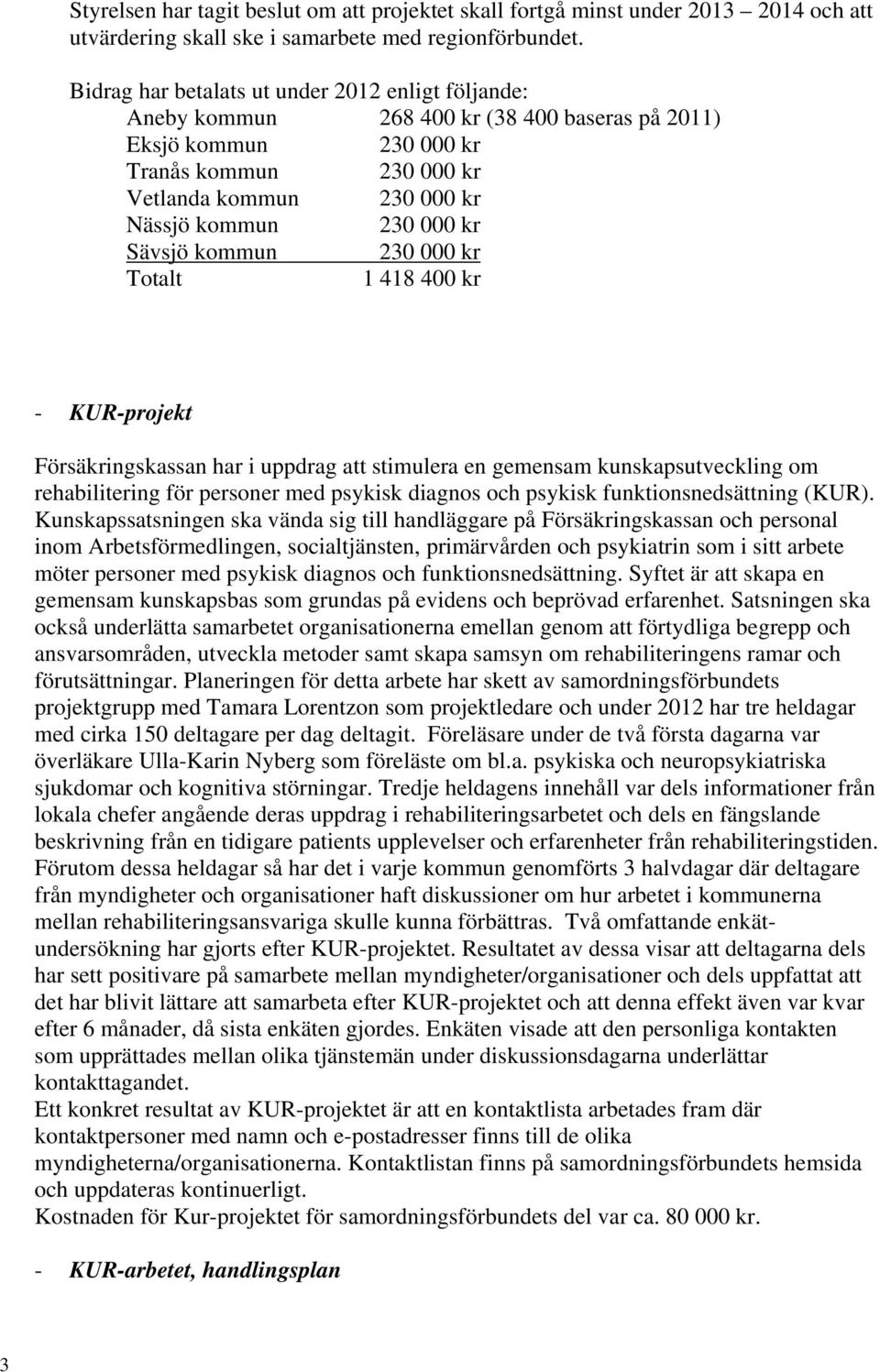 kr Sävsjö kommun 230 000 kr Totalt 1 418 400 kr - KUR-projekt Försäkringskassan har i uppdrag att stimulera en gemensam kunskapsutveckling om rehabilitering för personer med psykisk diagnos och