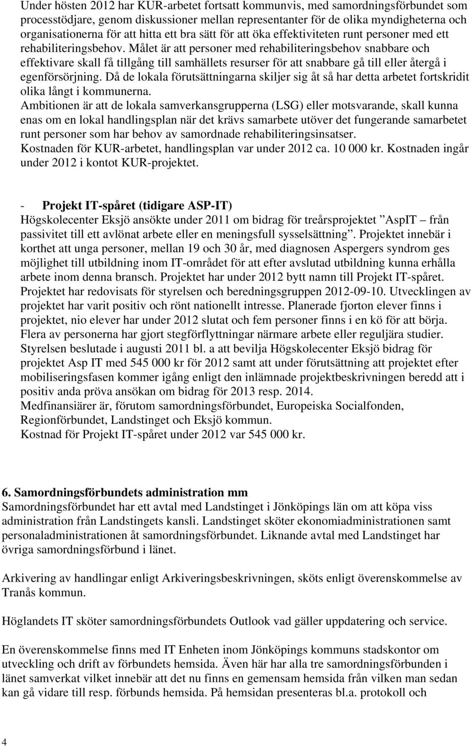 Målet är att personer med rehabiliteringsbehov snabbare och effektivare skall få tillgång till samhällets resurser för att snabbare gå till eller återgå i egenförsörjning.