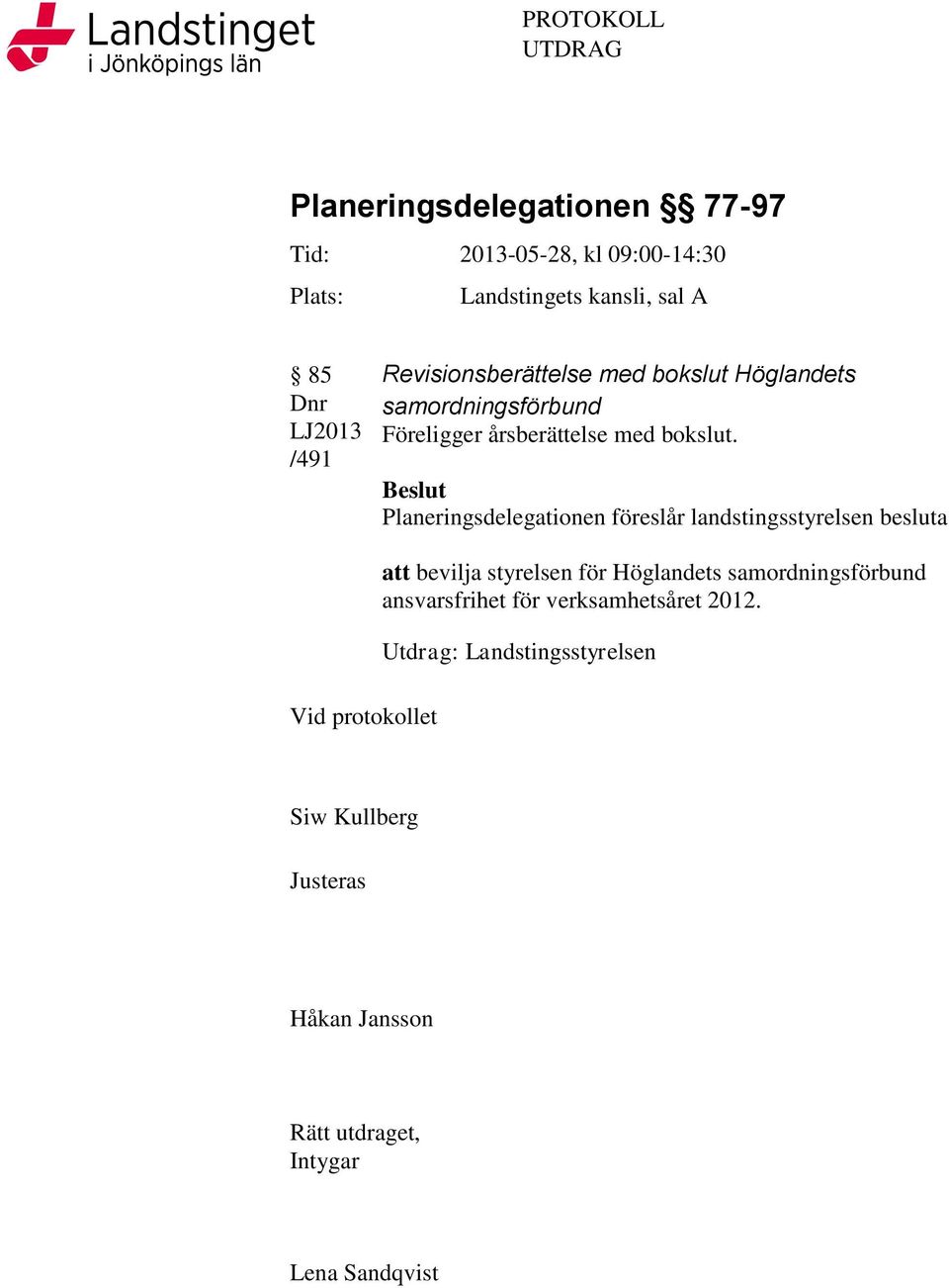 Beslut Planeringsdelegationen föreslår landstingsstyrelsen besluta Vid protokollet att bevilja styrelsen för Höglandets