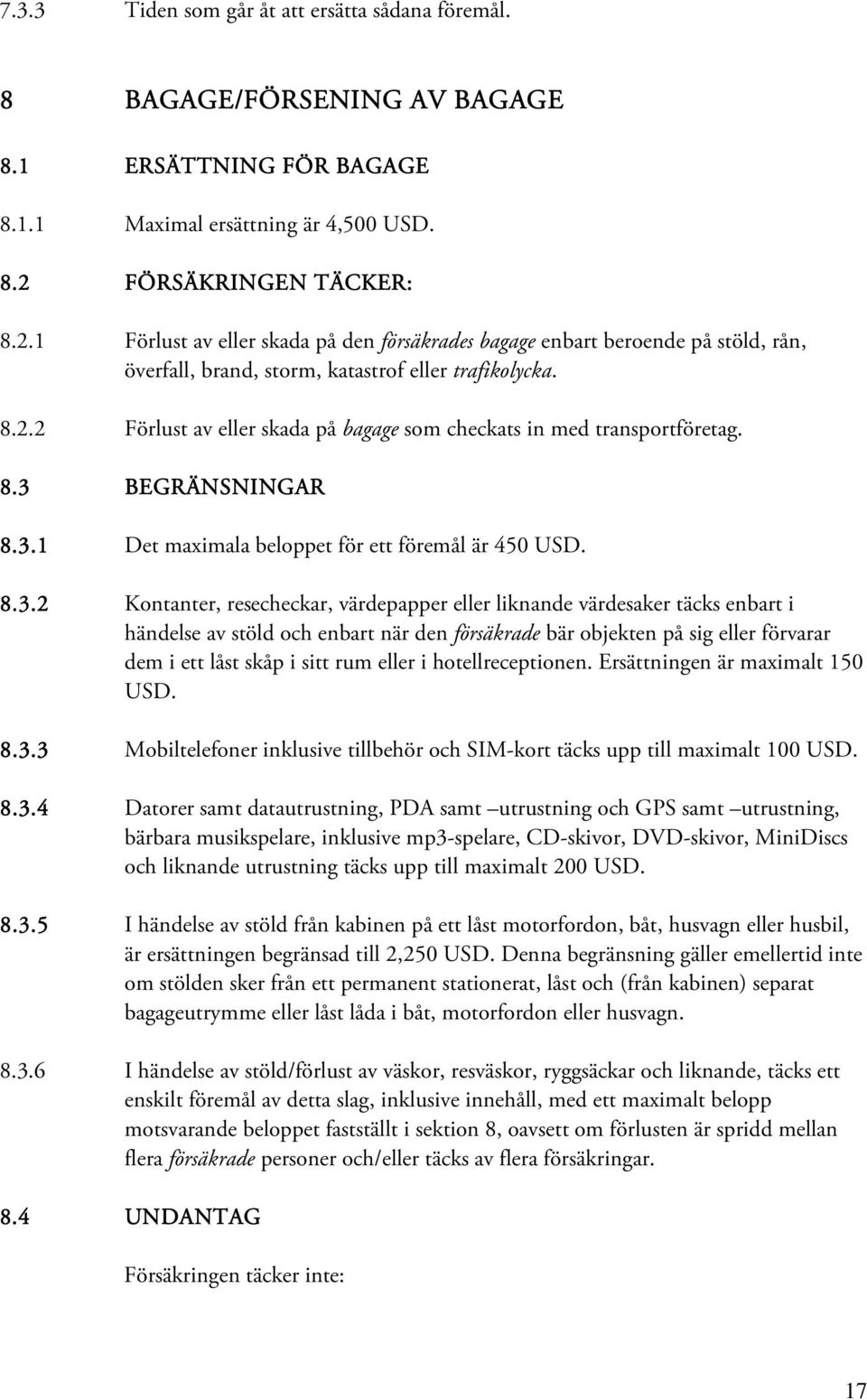 8.3 BEGRÄNSNINGAR 8.3.1 Det maximala beloppet för ett föremål är 450 USD. 8.3.2 Kontanter, resecheckar, värdepapper eller liknande värdesaker täcks enbart i händelse av stöld och enbart när den