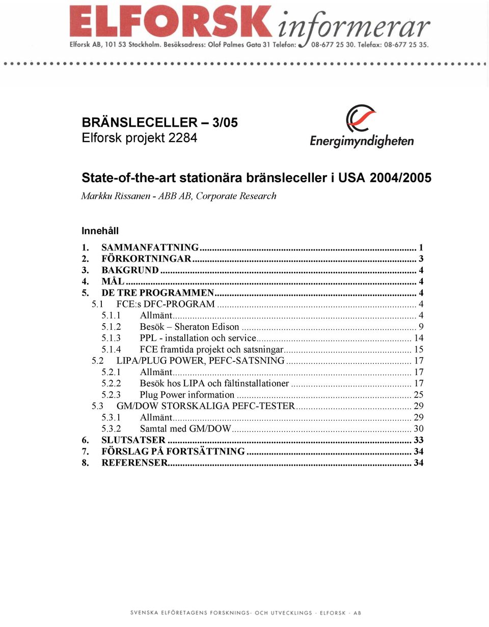 .. 14 5.1.4 FCE framtida projekt och satsningar... 15 5.2 LIPA/PLUG POWER, PEFC-SATSNING... 17 5.2.1 Allmänt... 17 5.2.2 Besök hos LIPA och fältinstallationer... 17 5.2.3 Plug Power information.