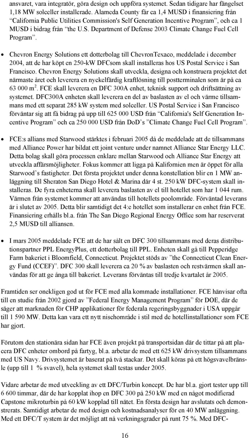 Chevron Energy Solutions ett dotterbolag till ChevronTexaco, meddelade i december 2004, att de har köpt en 250-kW DFCsom skall installeras hos US Postal Service i San Francisco.