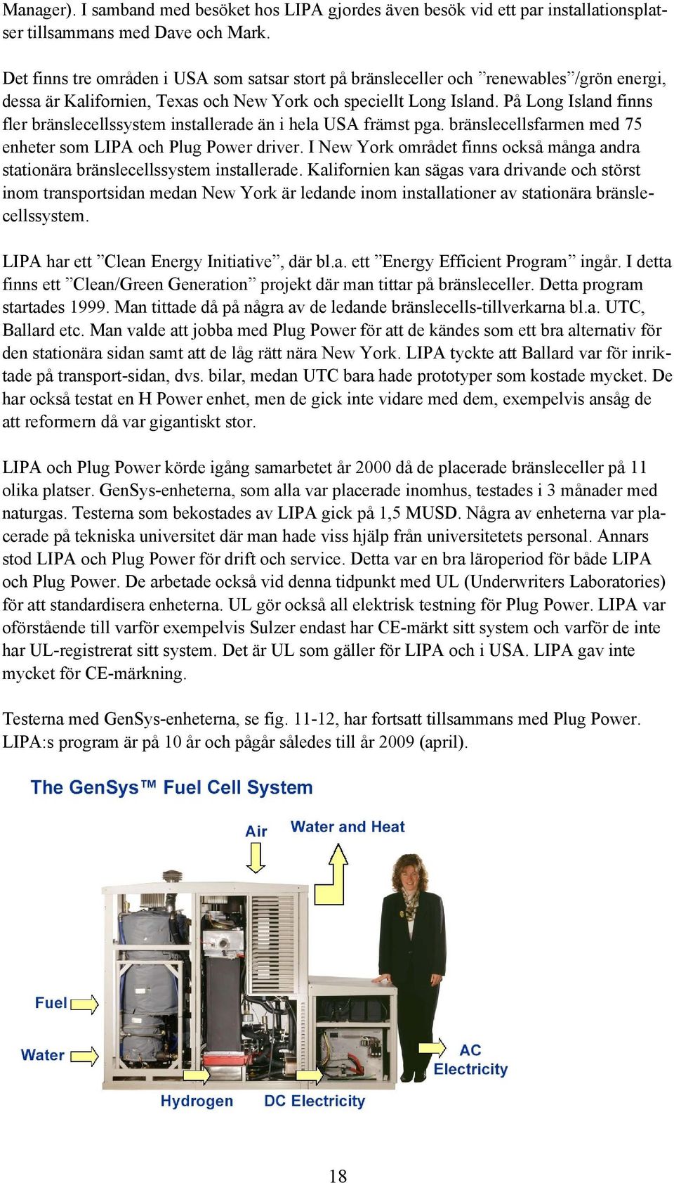 På Long Island finns fler bränslecellssystem installerade än i hela USA främst pga. bränslecellsfarmen med 75 enheter som LIPA och Plug Power driver.