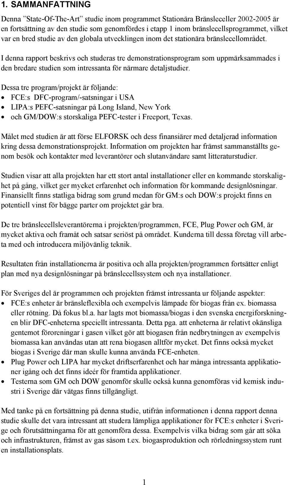 I denna rapport beskrivs och studeras tre demonstrationsprogram som uppmärksammades i den bredare studien som intressanta för närmare detaljstudier.