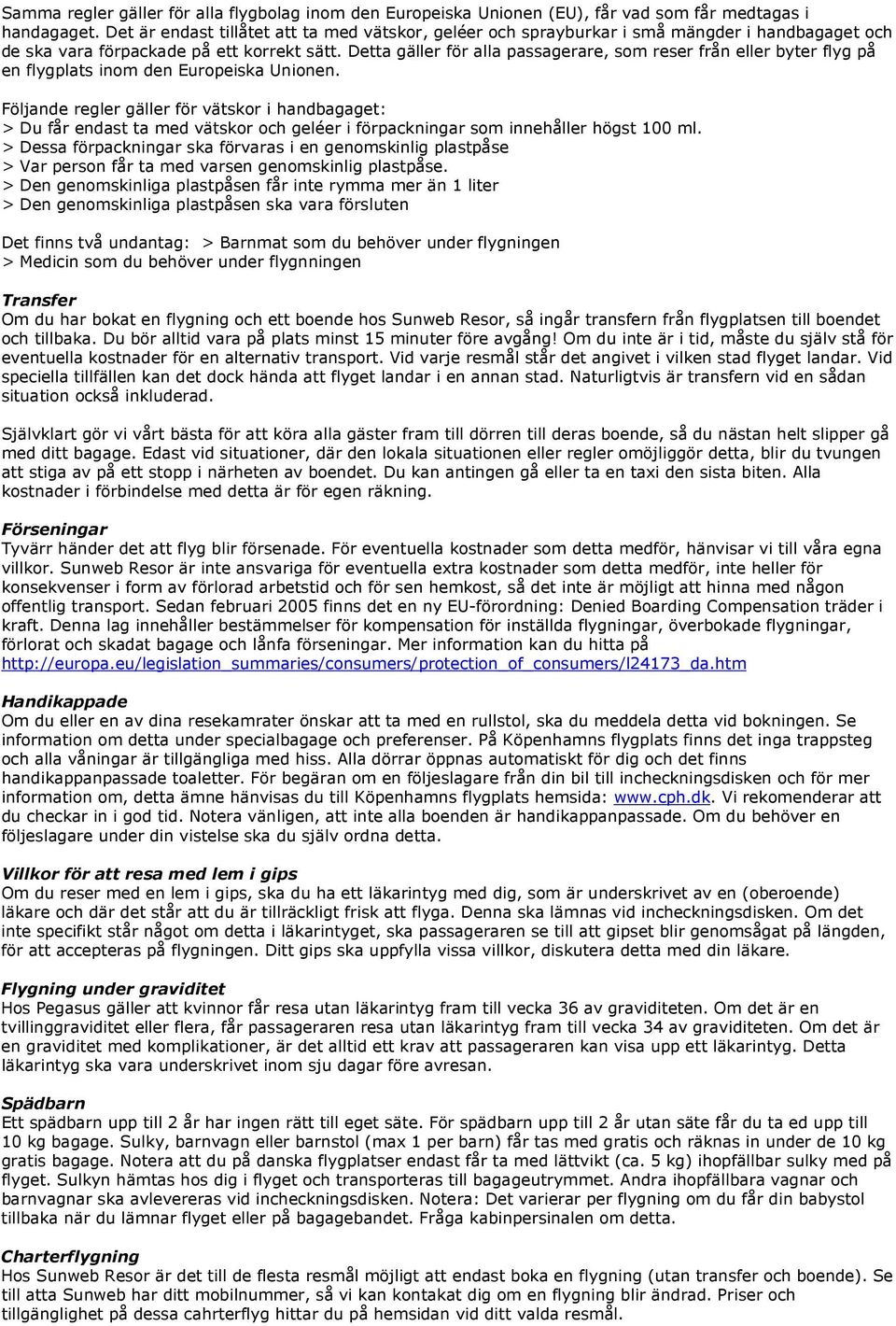 Detta gäller för alla passagerare, som reser från eller byter flyg på en flygplats inom den Europeiska Unionen.