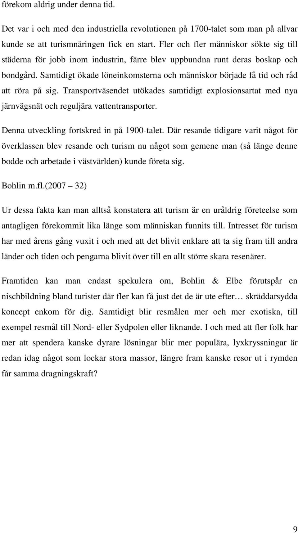 Samtidigt ökade löneinkomsterna och människor började få tid och råd att röra på sig. Transportväsendet utökades samtidigt explosionsartat med nya järnvägsnät och reguljära vattentransporter.