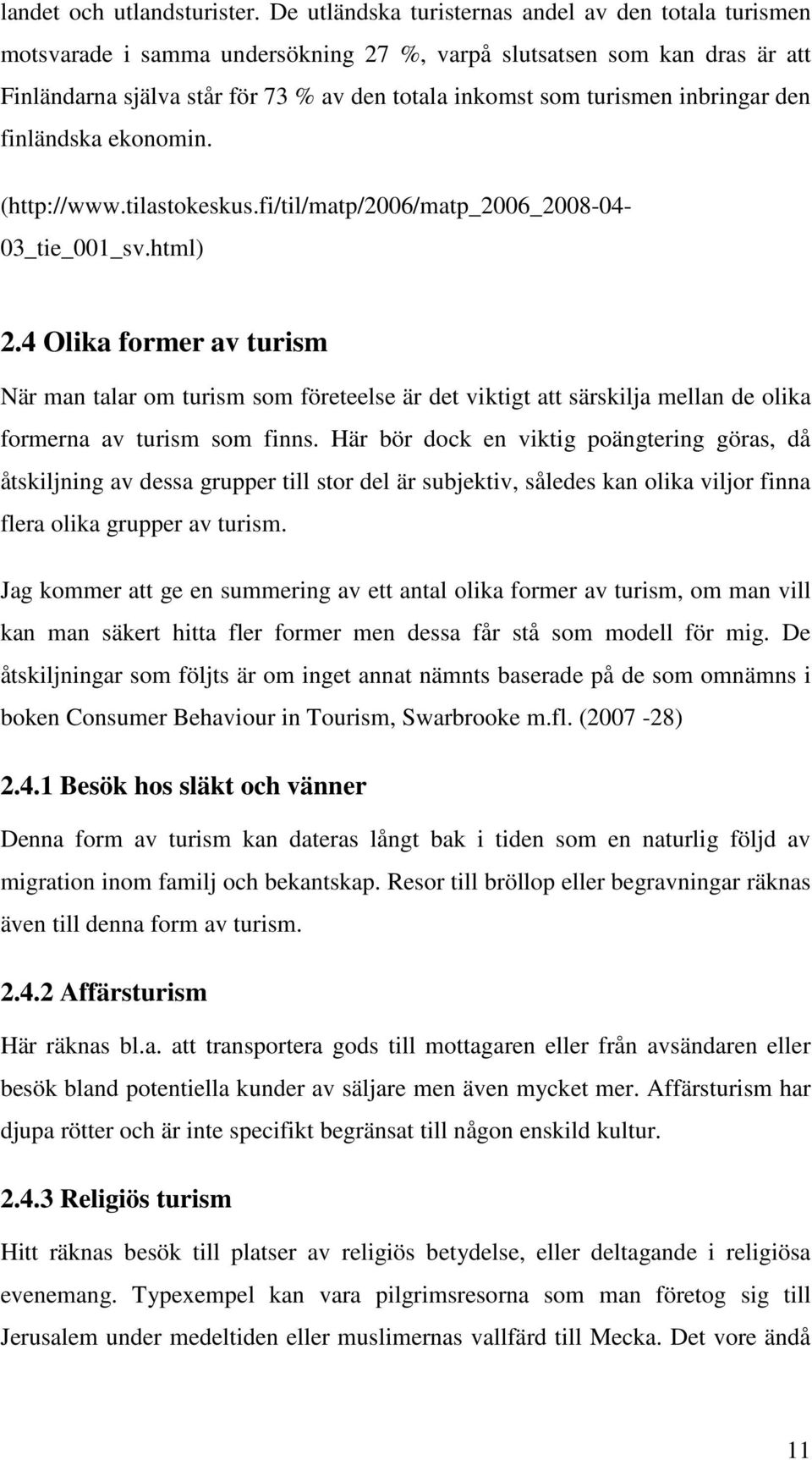 inbringar den finländska ekonomin. (http://www.tilastokeskus.fi/til/matp/2006/matp_2006_2008-04- 03_tie_001_sv.html) 2.