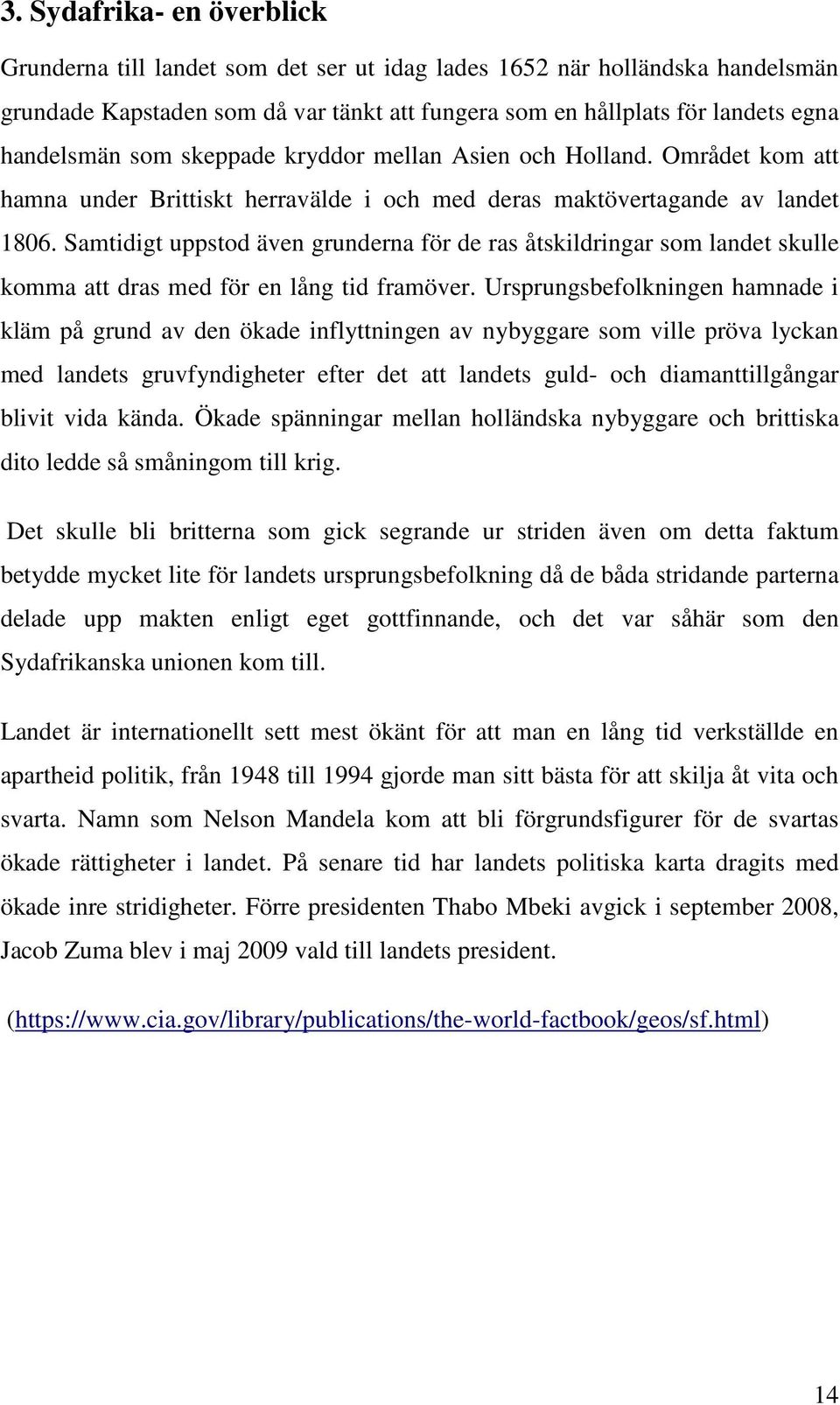 Samtidigt uppstod även grunderna för de ras åtskildringar som landet skulle komma att dras med för en lång tid framöver.