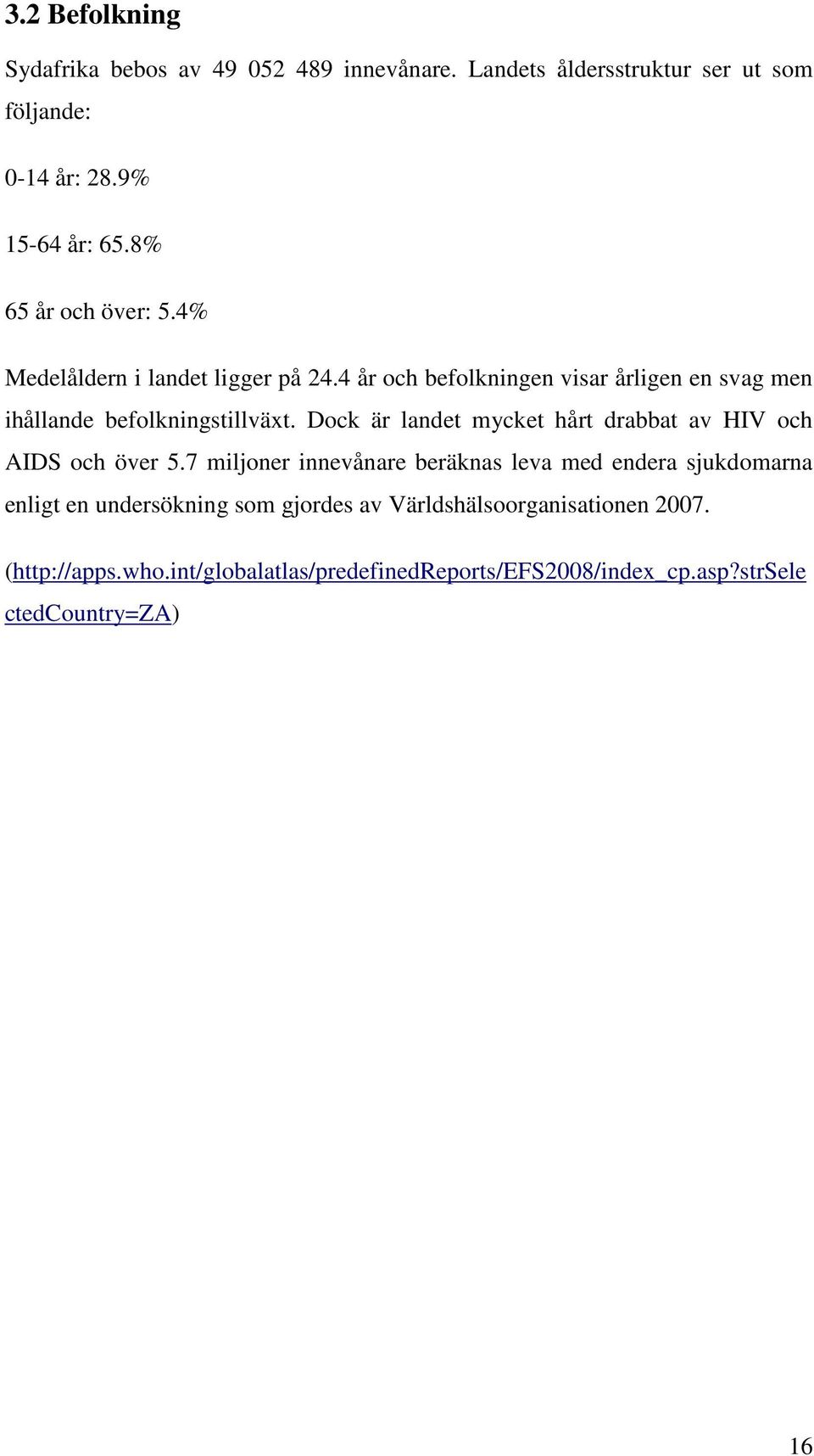 Dock är landet mycket hårt drabbat av HIV och AIDS och över 5.