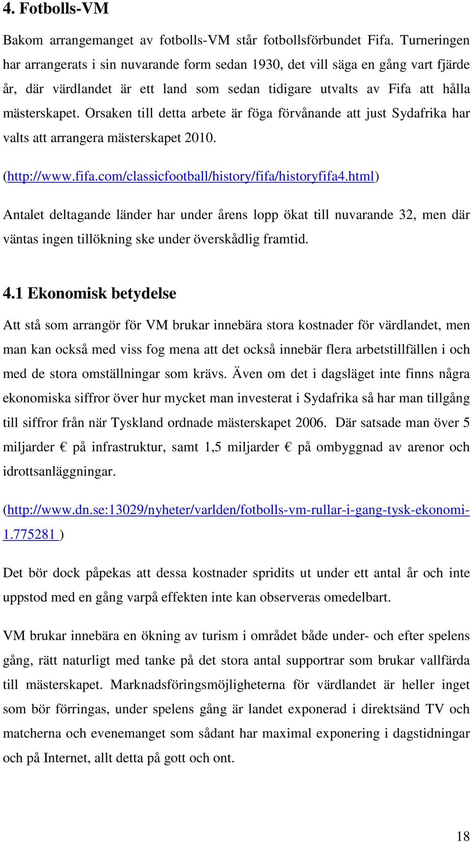 Orsaken till detta arbete är föga förvånande att just Sydafrika har valts att arrangera mästerskapet 2010. (http://www.fifa.com/classicfootball/history/fifa/historyfifa4.